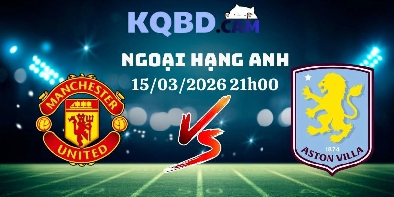 Kết quả Man United vs Aston Villa